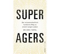 Super Agers: Der wissenschaftlich fundierte Weg zu einem langen Leben | Der Longevity-Bestseller vom Top-Mediziner