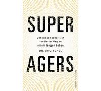 Super Agers Der wissenschaftlich fundierte Weg zu einem langen Leben - Eric Topol - Ullstein eBooks - ebook (ePub) - Livre