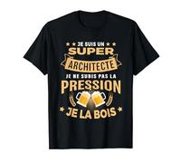 Super Architecte je subis pas la pression humour apéro T-Shirt