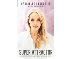 Super Attractor: Methods for Manifesting a Life beyond Your Wildest Dreams