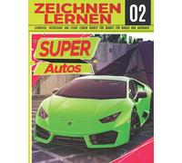 Super Autos Zeichnen Lernen 02: LEHRREICH, INTERESSANT UND LEICHT LERNEN SCHRITT FÜR SCHRITT FÜR KINDER UND ANFÄNGER!: Zeichne tolle Fahrzeuge für ... Profi | Weihnachts- und Schulanfangsgeschenk