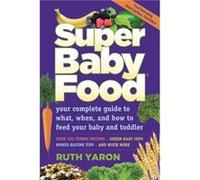 Super Baby Food Your Complete Guide to What When amp How to Feed Your Baby amp Toddler by Ruth Yaron Ruth Yaron (Auteur)
