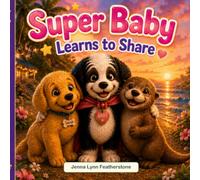 Super Baby Learns to Share: A Children’s Story Inspired by Friendship, Kindness, and a Little River Otter.