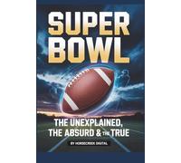 Super Bowl: The Unexplained, The Absurd & The True