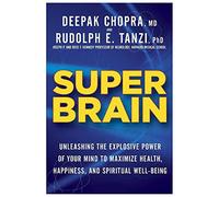 Super Brain: Unleashing the Explosive Power of Your Mind to Maximize Health, Happiness, and Spiritual Well-Being