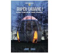 Super Cabane ! - Eloges D'une Autre Façon D'habiter
