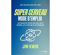 Super Cerveau, Mode D'emploi - Les Pouvoirs Du Cerveau Sont Sans Limites, Optimisez-Les
