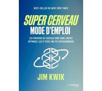 Super Cerveau, Mode D'emploi - Les Pouvoirs Du Cerveau Sont Sans Limites, Optimisez-Les