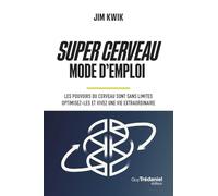 Super Cerveau Mode D'emploi - Les Pouvoirs Du Cerveau Sont Sans Limites - Optimisez-Les Et Vivez Une Vie Extraordinaire