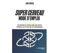 Super Cerveau Mode D'emploi - Les Pouvoirs Du Cerveau Sont Sans Limites - Optimisez-Les Et Vivez Une Vie Extraordinaire