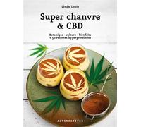 Super chanvre & CBD Botanique - culture - bienfaits + 50 recettes hyperprotéinées - Linda Louis - Alternatives - broché - Guide