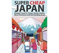 Super Cheap Japan: Budget Travel in Tokyo, Kyoto, Osaka, Nara, Hiroshima and Surrounding Areas - [Livre en VO] Matthew Baxter, Luis Lira, Miles Root (Auteur)