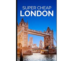 Super Cheap London Travel Guide 2021: How to Enjoy a $1,000 Trip to London for $150