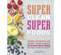 Super Clean Super Foods: Power Up Your Plate, Boost Your Health, 90 Nutritious Foods, 250 Easy Ways to Enjoy