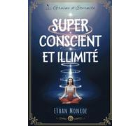 Super Conscient et Illimité: Accédez à une Nouvelle Dimension de l'Être - Le guide pour débloquer votre potentiel caché