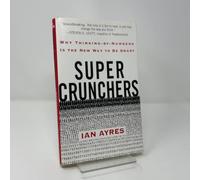 Super Crunchers: Why Thinking-by-Numbers Is the New Way to Be Smart