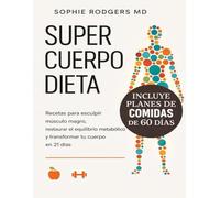 SÚPER CUERPO DIETA: Recetas para esculpir músculos magros, restablecer el equilibrio metabólico y transformar tu cuerpo en 21 días