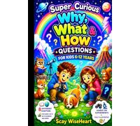 Super Curious Why, What & How Questions for Kids 6-12 years: Fully Illustrated Collection of Interesting Facts, Simple Experiments About Animals, Life, Nature, Science, Space More for Boys and Girls