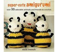 Super-Cute Amigurumi: Over 35 Adorable Animals And Friends To Crochet