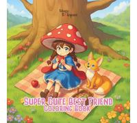Super Cute Best Friend Coloring Book: For Teens and Adults : Cute Girls and Adorable Animals Characters, Chibi Characters, Cozy Scenes for Creative Fun, Mindfulness, Relaxation and Stress Relief