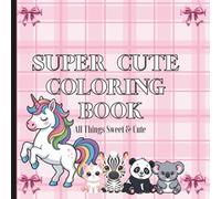 Super Cute Coloring Pages: All Things Sweet and Cute: Cute and whimsical, soft life coloring pages. All things girly, from unicorns to bows.