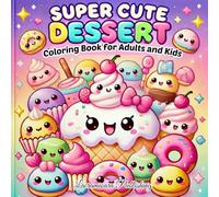 Super Cute Dessert Kawaii: Coloring Book for Adults and Kids: A Fun and Relaxing Collection of Happy Cakes, Donuts, Ice Cream, and More!
