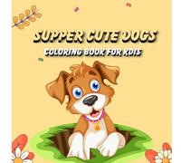 Super Cute Dogs: A Fun Dog Coloring Book for Kids Ages 3-12 - 50 Adorable and Easy-to-Color Dog Designs for Children: Perfect for Boys and Girls - ... Gift for Kids Who Love Animals and Dogs!