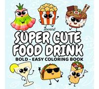 Super Cute Food & Drink Coloring Book: 43 Fun & Relaxing Kawaii Snacks and Beverage Pages for All Ages - Simple, Bold, and Delightfully Whimsical Designs