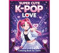 Super Cute K-Pop Love Coloring Book for Teens: Soft Romantic Illustrations to Relax, Unwind, and Enjoy Cozy Creative Moments with Positive Feel-Good Energy
