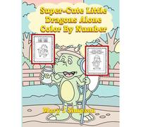 Super-Cute Little Dragons Alone Color By Number: Great For Age 6-8 30 Different Large Images