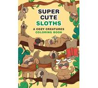 Super-Cute Sloths: A Cozy Creatures Coloring Book