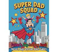 Super Dad Squad: A Father's Day Coloring Adventure: Celebrate Heroes, Hugs and Endless Dad Jokes with Fun Coloring Pages!