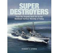 Super Destroyers: From the Torpedo Boat Era to the Dominant Surface Warship of Today