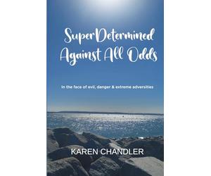 Super Determined Against All Odds: In the Face of Evil, Danger, and Extreme Adversities