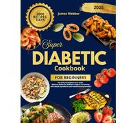 Super Diabetic Cookbook for Beginners: Eat well and brighten your smile: delicious dishes for diabetics ready in 15 minutes with simple ingredients and mood-boosting benefits! 2000 recipes days