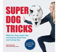 Super Dog Tricks: Make Your Dog a Super Dog With Step-by-Step Tricks and Training Tips: As Seen on America’s Got Talent!