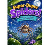Super-Duper Spiders!: A Fun Fact Book About Webs, Silk, and Eight Legs