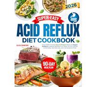 Super-Easy Acid Reflux Diet Cookbook: Enjoy GERD-Friendly, Easy-to-Prepare Meals and Expert Guidance to Banish Heartburn for Good-So You Can Eat Comfortably, Heal Naturally, and Live Symptom-Free!