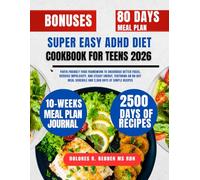 Super Easy ADHD Diet Cookbook For Teens 2026: Youth-Friendly Food Framework to Encourage Better Focus, Reduced Impulsivity, and Steady Energy, ... Schedule and 2,500 Days of Simple Recipes