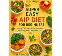 SUPER EASY AIP DIET FOR BEGINNERS: Quick, Delicious, Inflammation-Friendly Meals Anyone Can Make