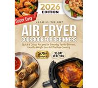 Super Easy Air Fryer Cookbook for Beginners: 200+ Quick & Crispy Recipes with 30-Day Meal Plan for Everyday Family Dinners, Healthy Weight Loss & Effortless Cooking