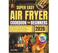 Super Easy Air Fryer Cookbook for Beginners 2026: Effortless, Heart-Healthy Recipes for Seniors to Boost Energy, Improve Longevity, and Enjoy Delicious Meals in Minutes