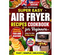 Super Easy Air Fryer Cookbook for Beginners (UK Edition): Quick and Tasty Full Color Recipes with a Special Fish & Seafood Chapter and Handy Recipe Index