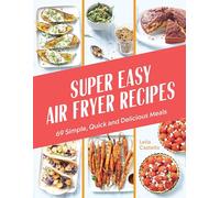Super-Easy Air Fryer Recipes: 69 Simple, Quick and Delicious Meals