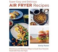 Super Easy and Delicious Air Fryer Recipes by Emily Paster Emily Paster (Auteur)