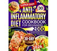Super Easy Anti-Inflammatory Diet Cookbook for Beginners: 2000 Days Tasty, Healing & Healthy Recipes Book to Reduce Inflammation, Relieve Pain, and Boost Energy | A No-Stress 30-Day Meal Plan
