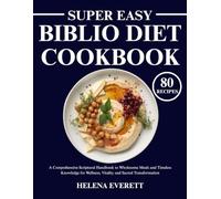 Super Easy Biblio Diet Cookbook: A Comprehensive Scriptural Handbook to Wholesome Meals and Timeless Knowledge for Wellness, Vitality and Sacred Transformation