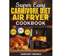 SUPER EASY CARNIVORE DIET AIR FRYER COOKBOOK: MASTER THE SECRETS TO HIGH-PROTEIN LIVING THROUGH QUICK COOKING METHODS THAT KEEP YOUR ENERGY STRONG AND CRAVINGS GONE
