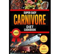 Super Easy Carnivore Diet Cookbook: 1700 days of simple and nutritious carnivore recipes to burn fat, boost vitality, and live life to the fullest - including a 35-day meal plan to transform your life