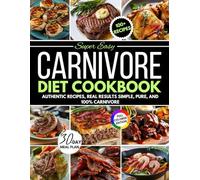 Super easy carnivore diet cookbook for beginners: Authentic Recipes, Real results,simple pure, and 100% carnivore